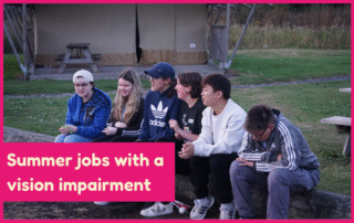 Text reads 'Summer jobs with a vision impairment'. Under the text is an image of a group of teenagers sitting on a log and chatting at a summer camp.
